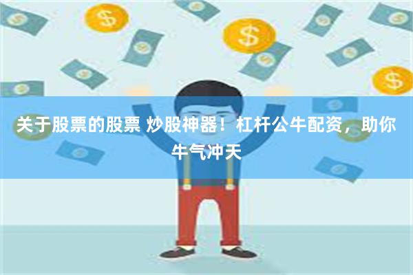 关于股票的股票 炒股神器！杠杆公牛配资，助你牛气冲天