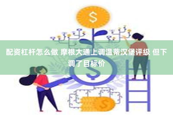 配资杠杆怎么做 摩根大通上调温蒂汉堡评级 但下调了目标价