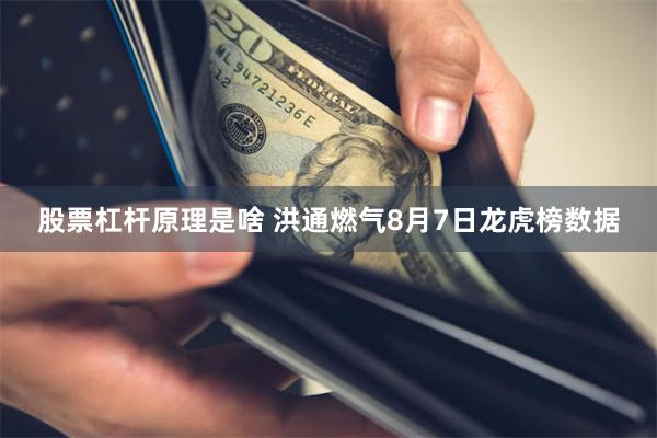股票杠杆原理是啥 洪通燃气8月7日龙虎榜数据