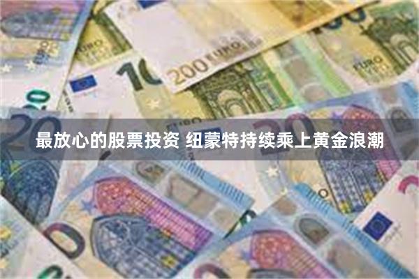最放心的股票投资 纽蒙特持续乘上黄金浪潮