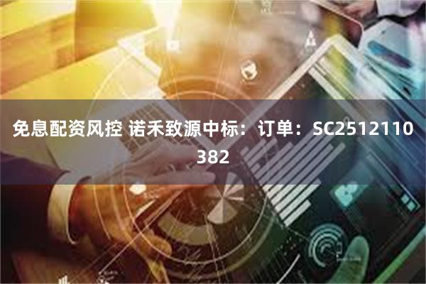 免息配资风控 诺禾致源中标：订单：SC2512110382